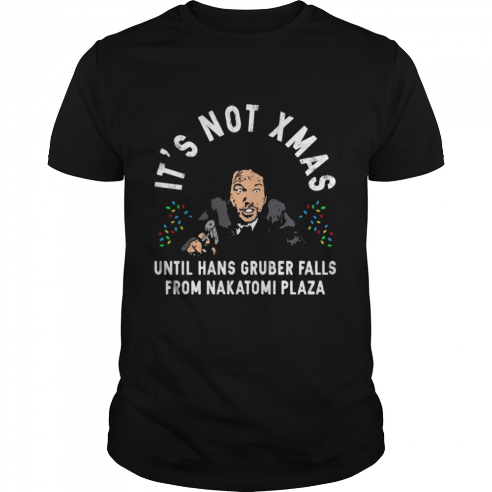 it’s not Xmas until hans gruber falls from Nakatomi Plaza Christmas shirt