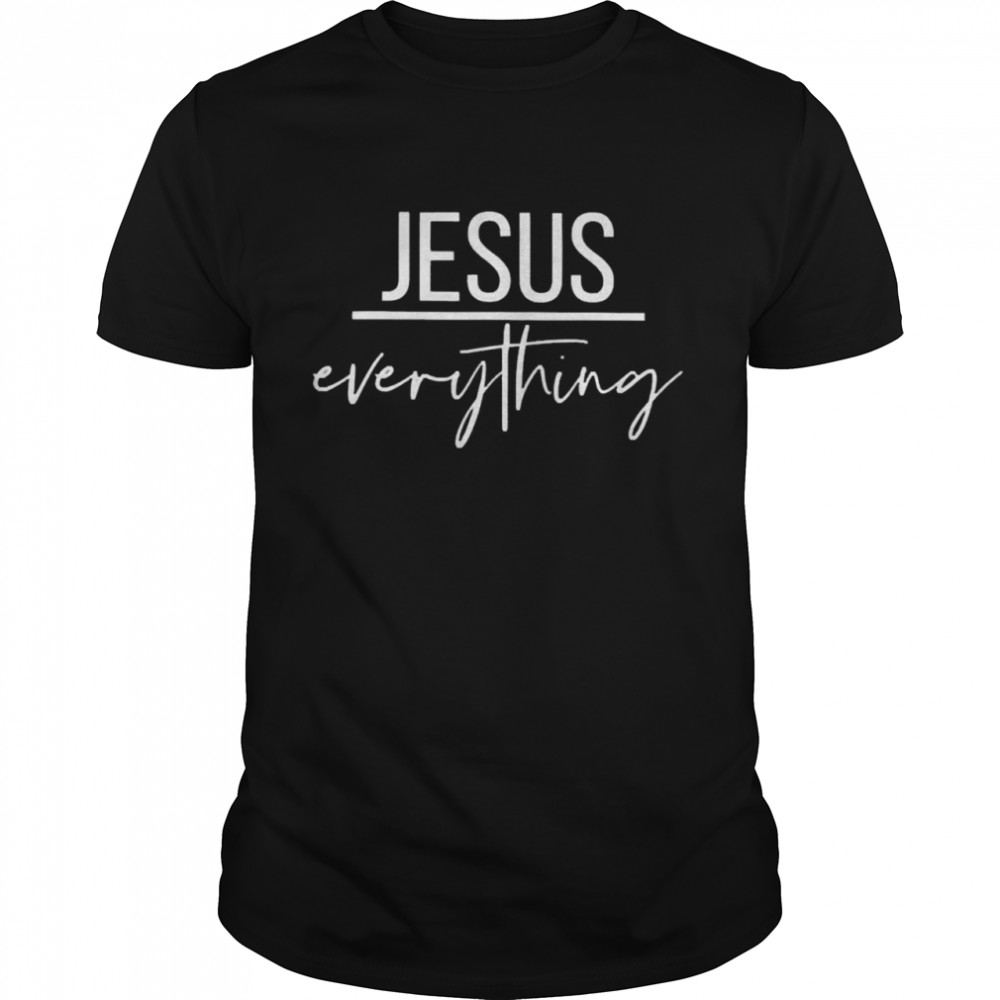 Jesus Is Everything 2021 Shirt