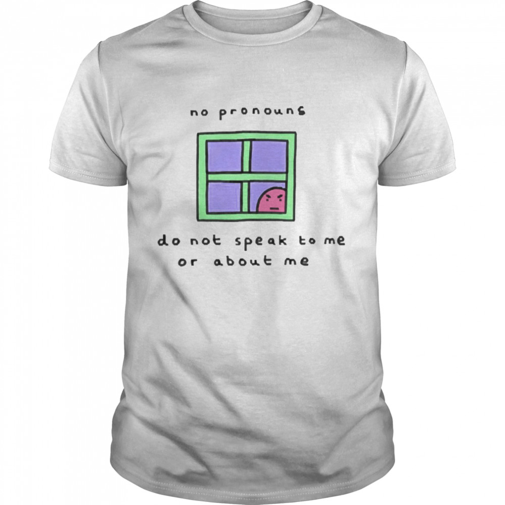 No Pronouns Do Not Speak To Me Or About Me Shirt