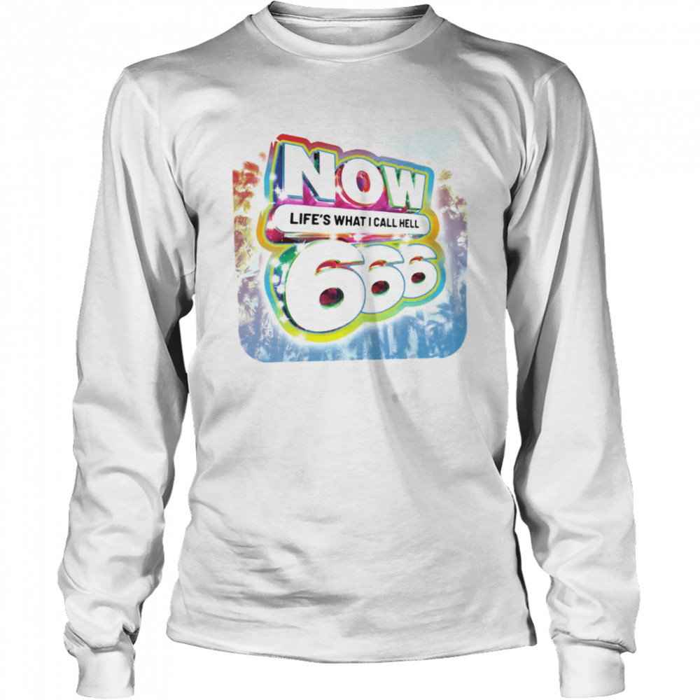 Now Life’s What Icall Hell 666  Long Sleeved T-shirt