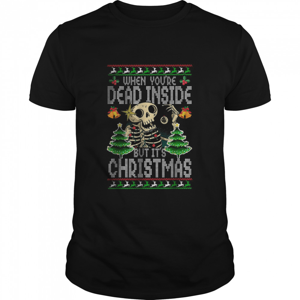 Xmas When You’re Dead Inside But It’s Christmas Ugly Shirt