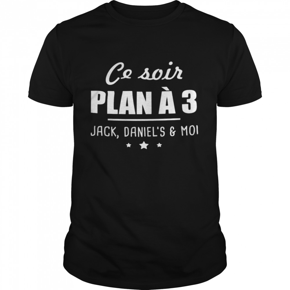 Ce soir plan a 3 jack daniel’s and moi shirt