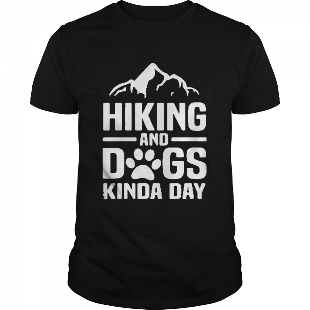 Hiking and DOGS Kinda Day shirt