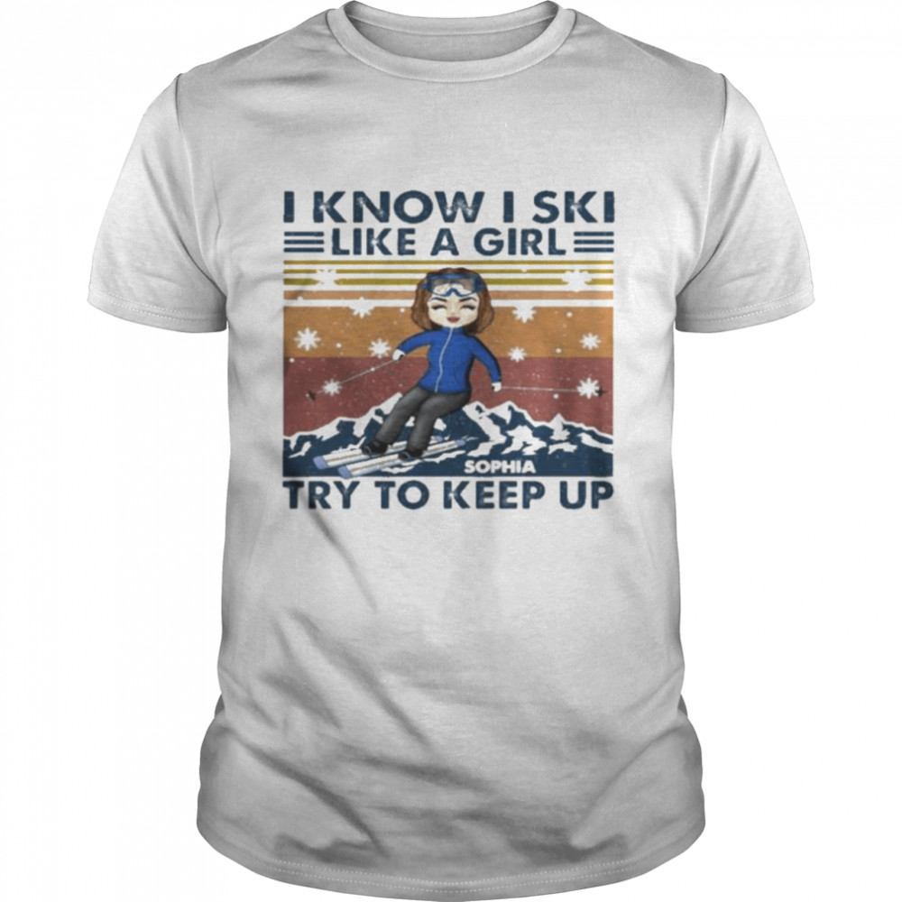 I Know I Ski Like A Girl Sophia Try To Keep Up Shirt