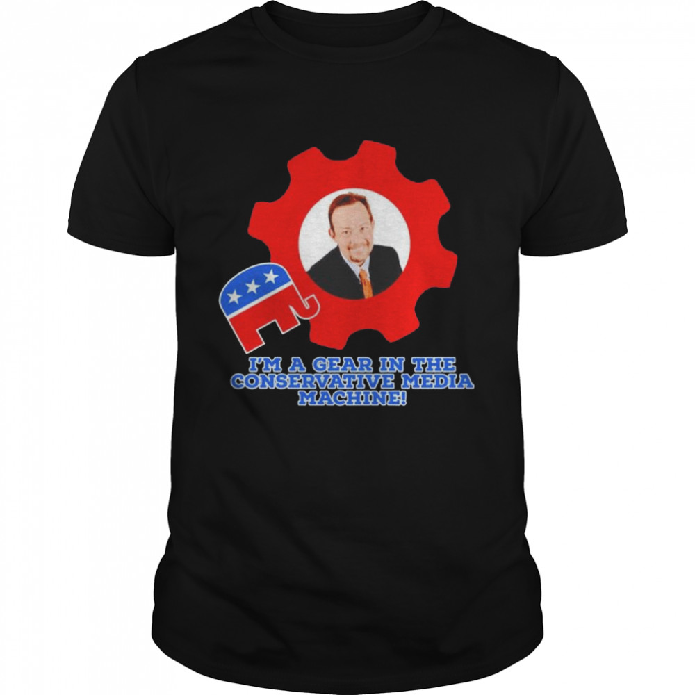 i’m a gear in the Conservative Media Machine shirt