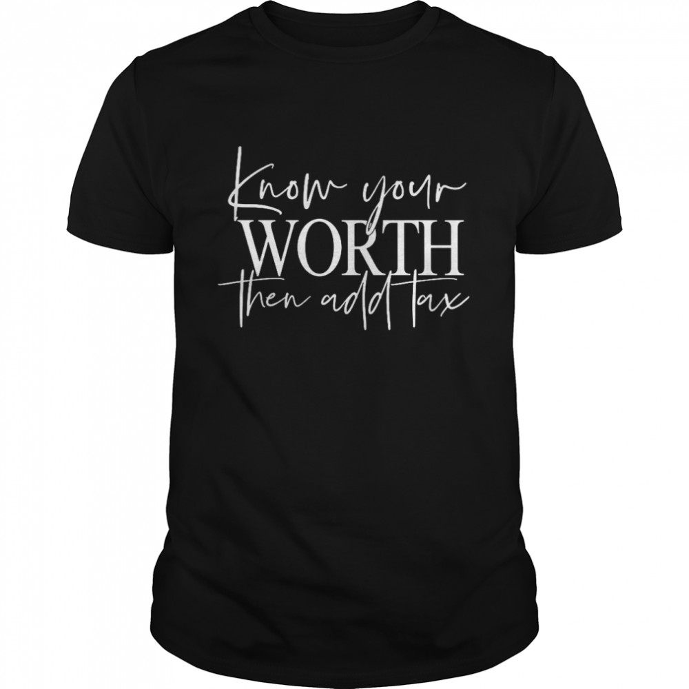 Know Your Worth Then Add Tax Shirt