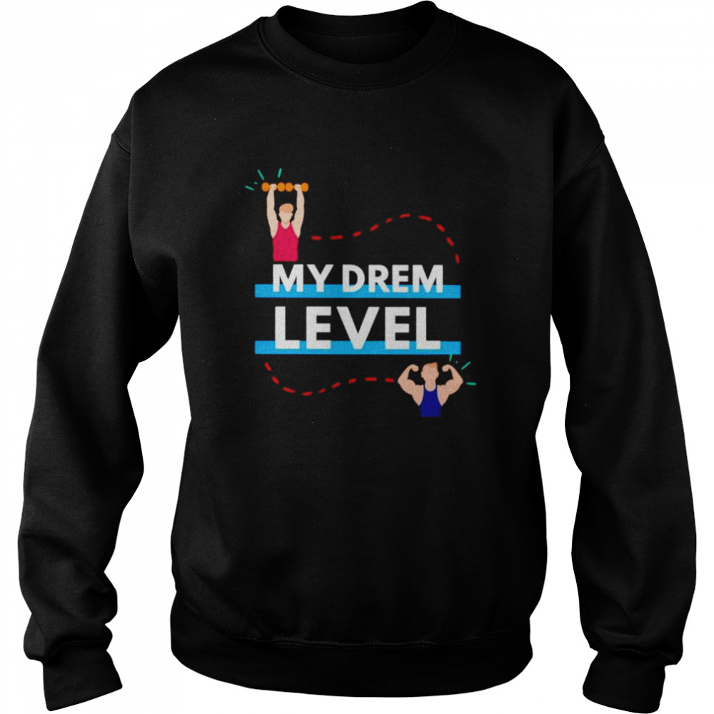 My drem level gym shirt Unisex Sweatshirt