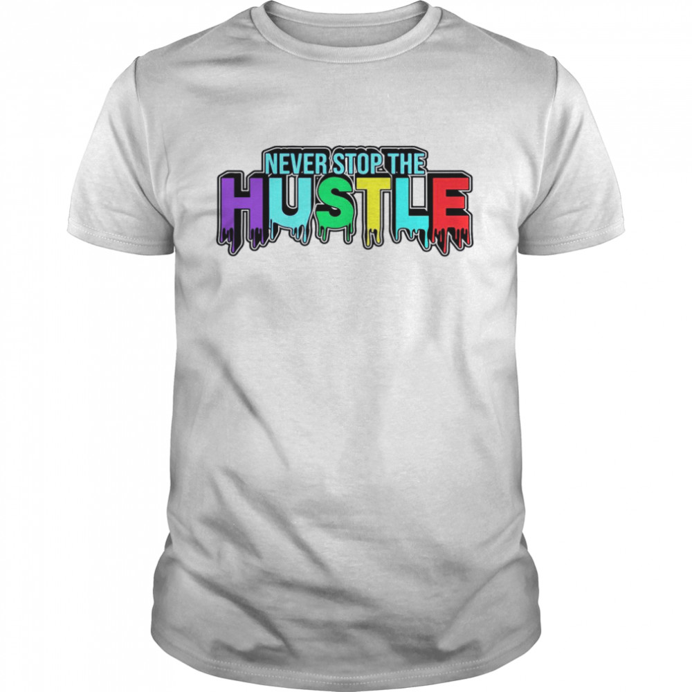 Never Stop The Hustle Shirt