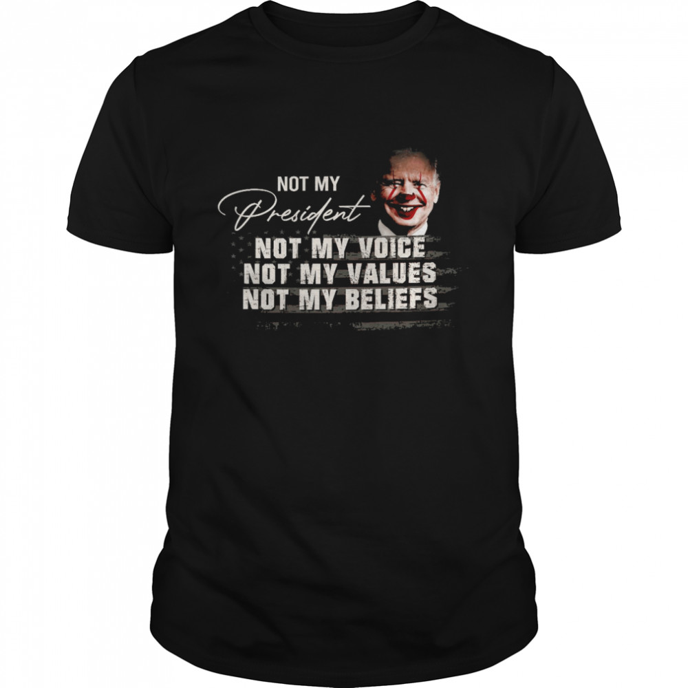 Not my president not my voice not my values not my beliefs shirt