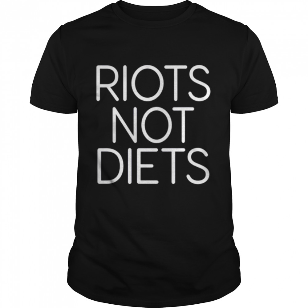 Riots not diets shirt