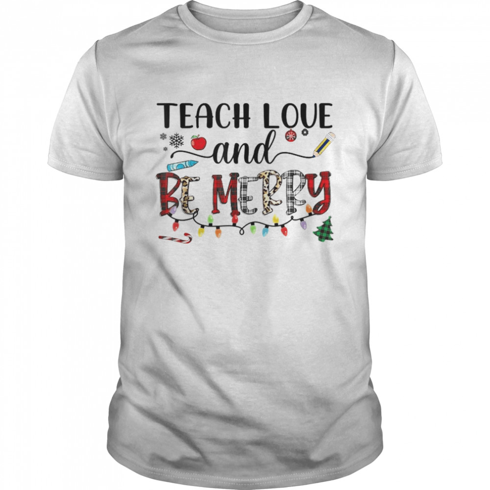 Teach Love And Be Merry shirt