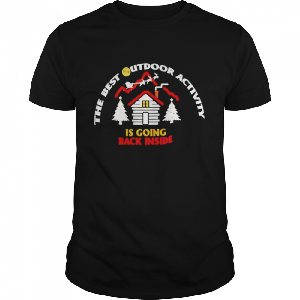 The best outdoor activity is going back inside Christmas shirt