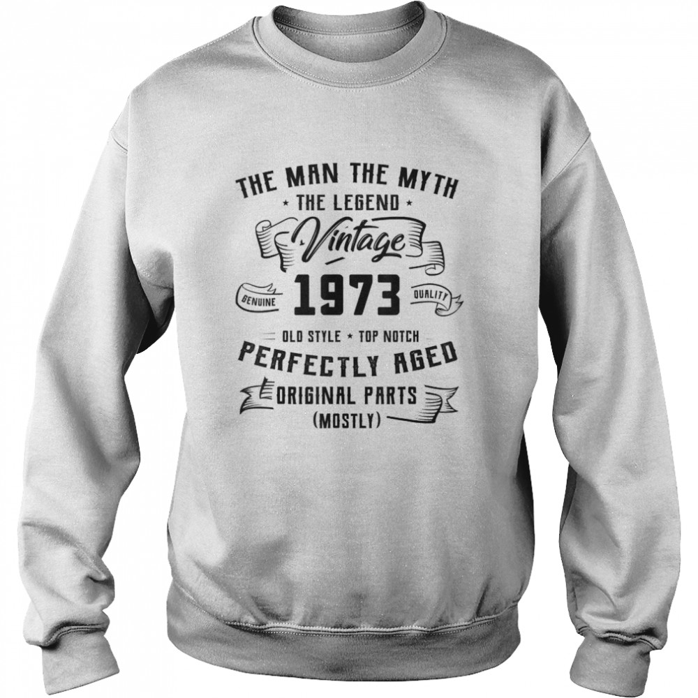The Man The Myth The Legend Vintage 1973 Perfectly Aged Original Parts shirt Unisex Sweatshirt