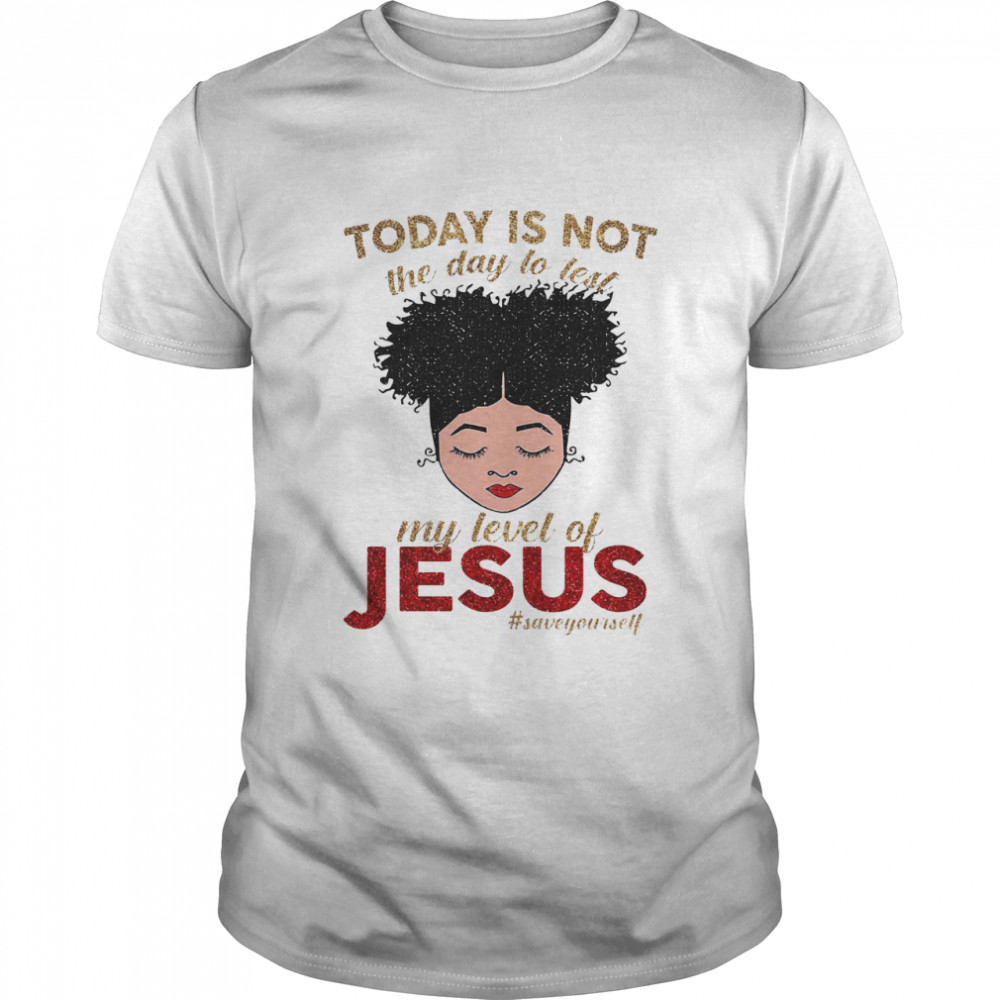 Today Is Not The Day To Test My Level Of Jesus Shirt