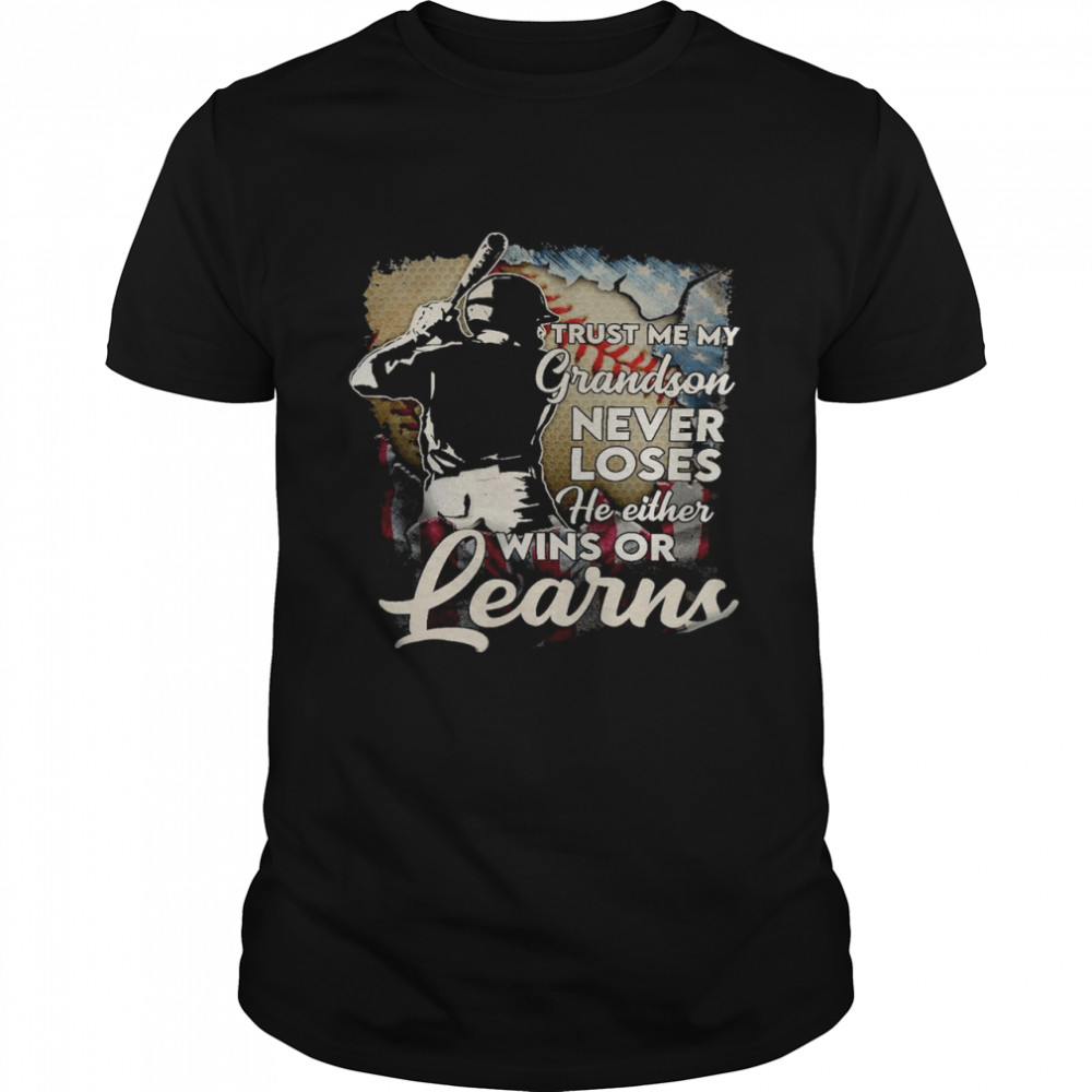 Trust me my grandson never loses he either wins or learns shirt