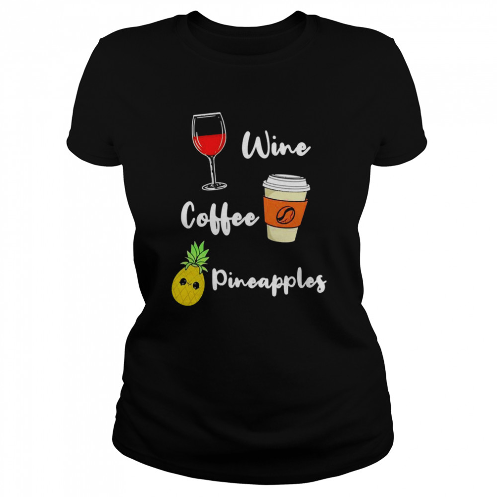 wine Coffee Pineapples  Classic Women's T-shirt