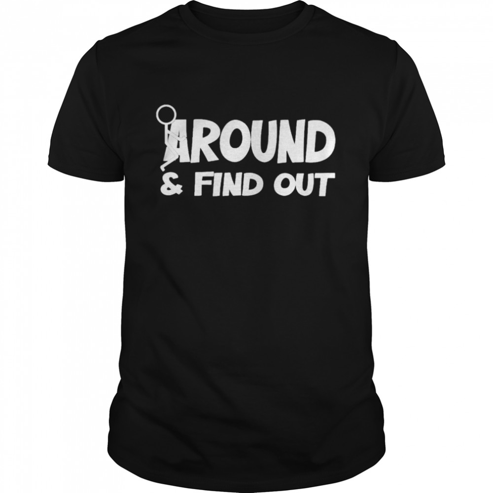 Around & find out shirt