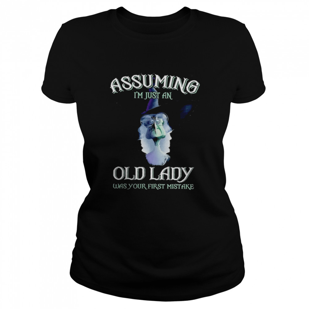 Assuming I’m Just An Old Lady Was Your First Mistake  Classic Women's T-shirt