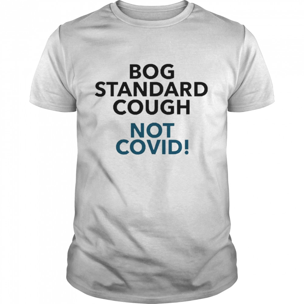 Bog Standard Cough Not Covid Shirt