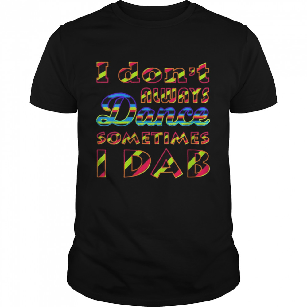 I Don’t Always Dance Sometimes I Dab Cute Kid Dancing Dancer Shirt