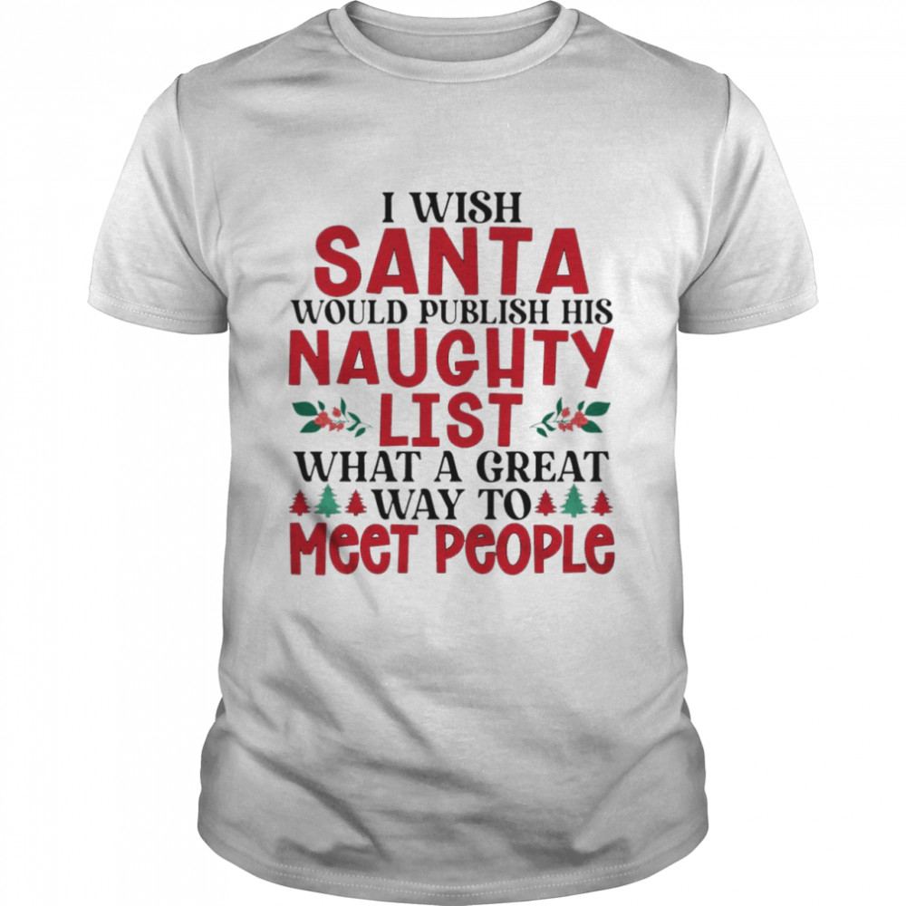 I wish santa would publish his naughty list shirt