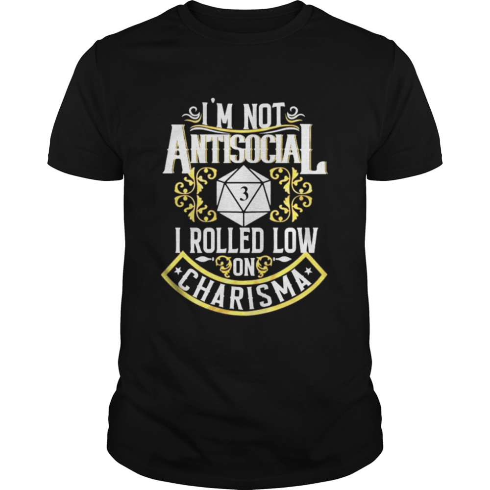 I’m Not Antisocial I Rolled Low on Charisma shirt