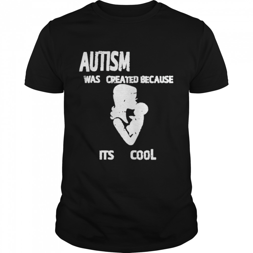 Nice autism was created because its cool shirt