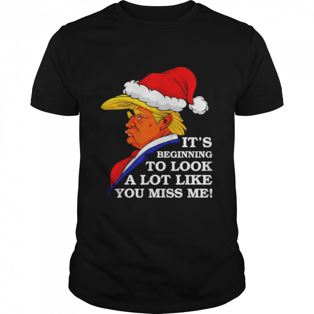 Official It’s Beginning To Look A Lot Like You Miss Me Donald Trump 2021 Shirt