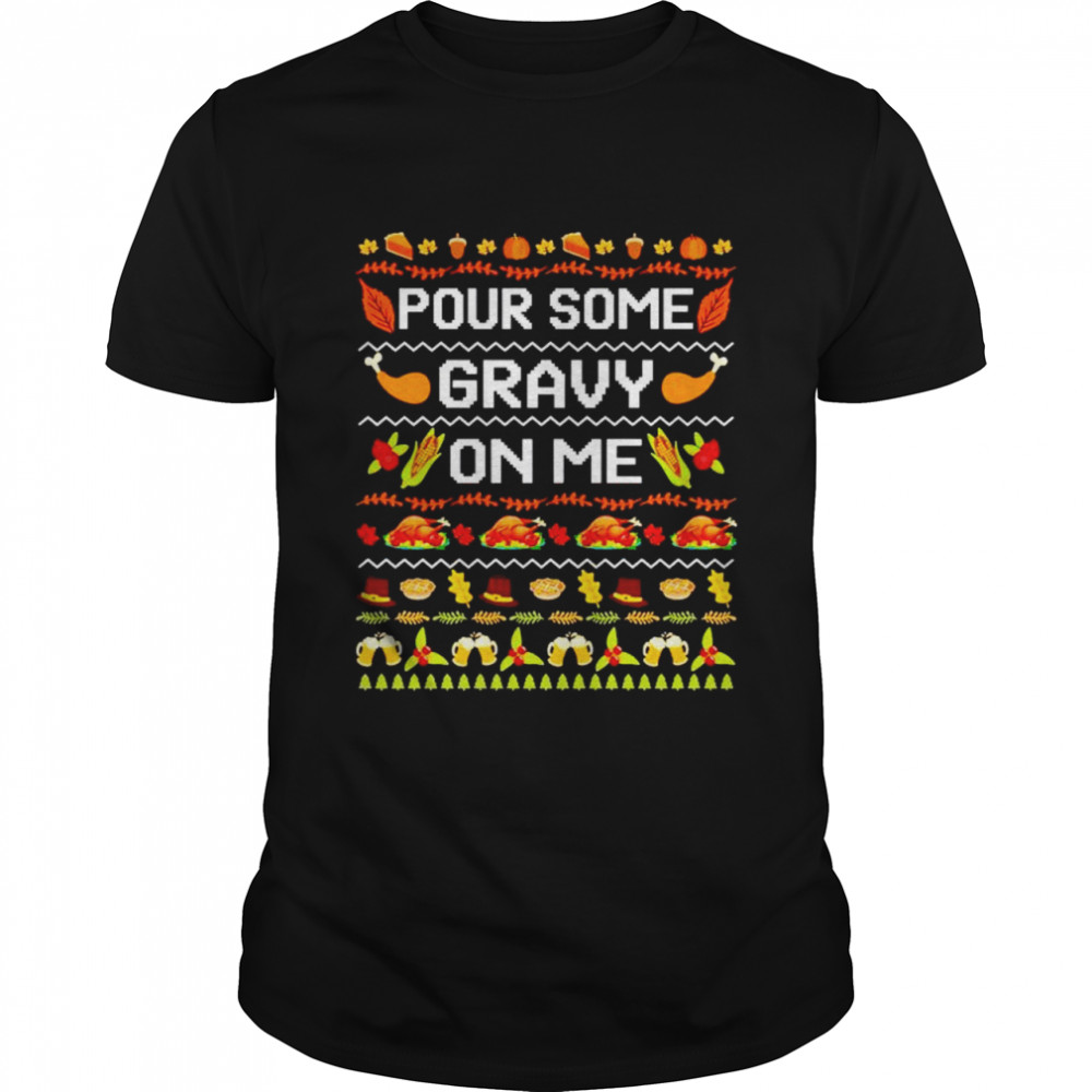 Pour some gravy on me thanksgiving Christmas shirt