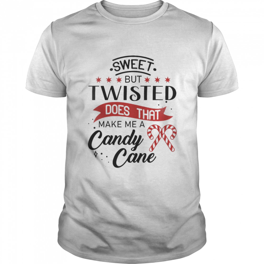 Sweet But Twisted Does That Make Me A Candy Cane Shirt