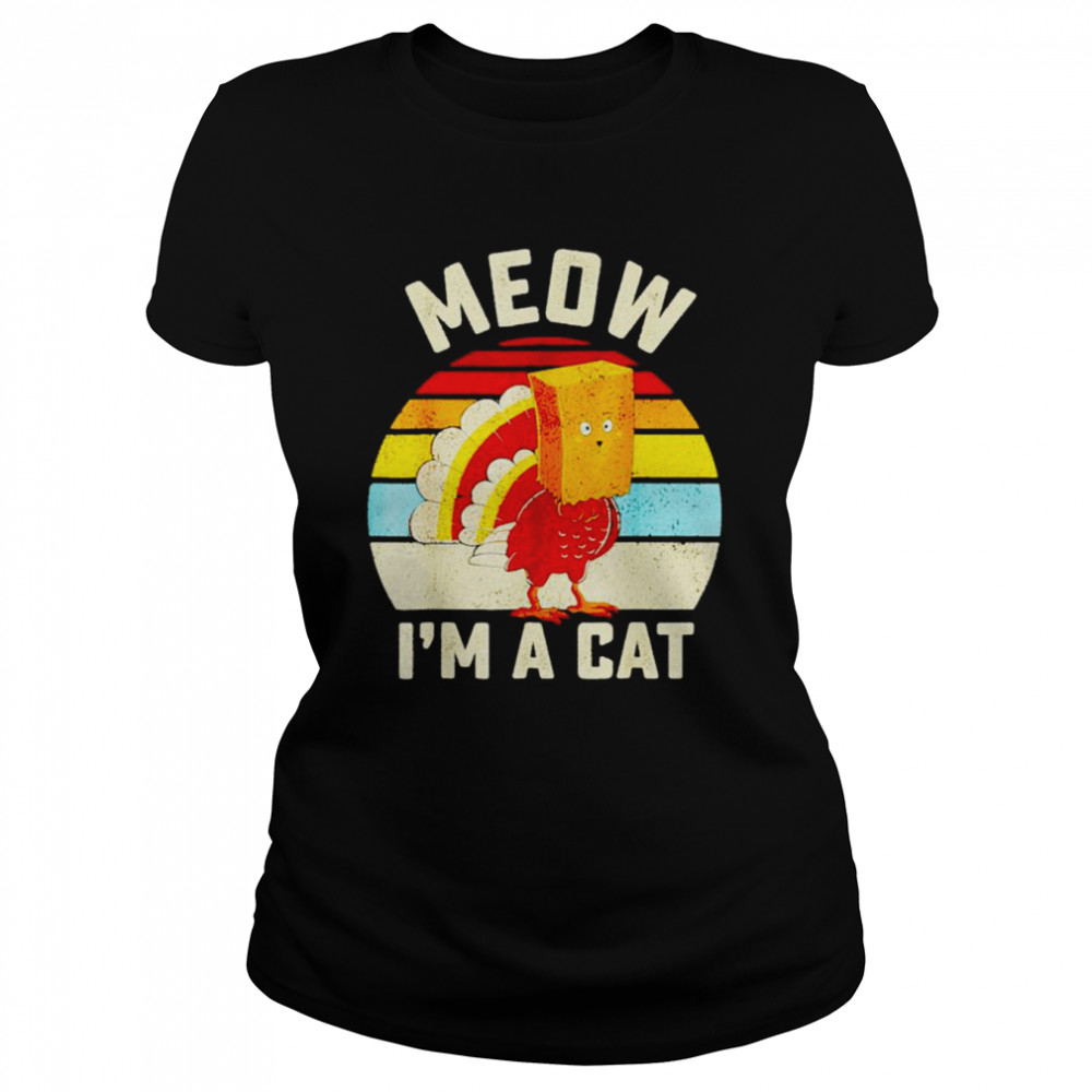 Thanksgiving Turkey meow I’m a cat vintage shirt Classic Women's T-shirt