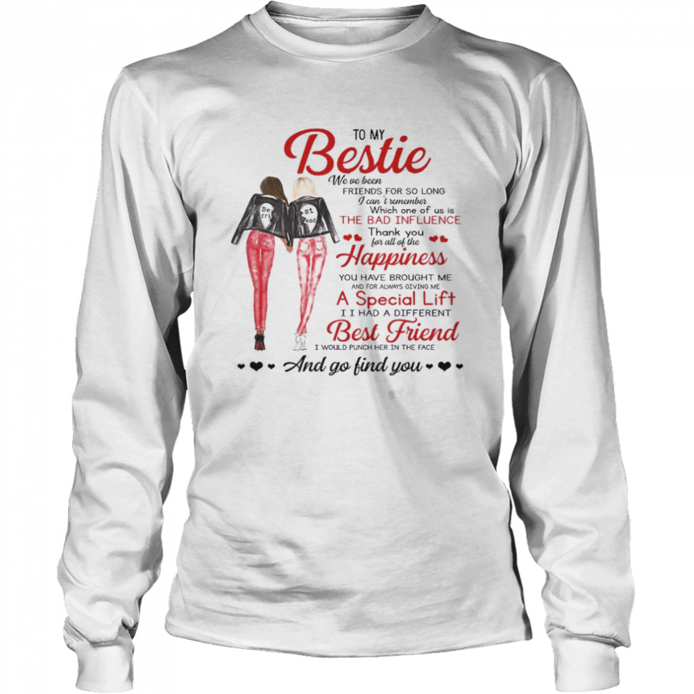 To My Bestie We’ve Been Friends For So Long A Special Lift Best Friend And Go Find You  Long Sleeved T-shirt