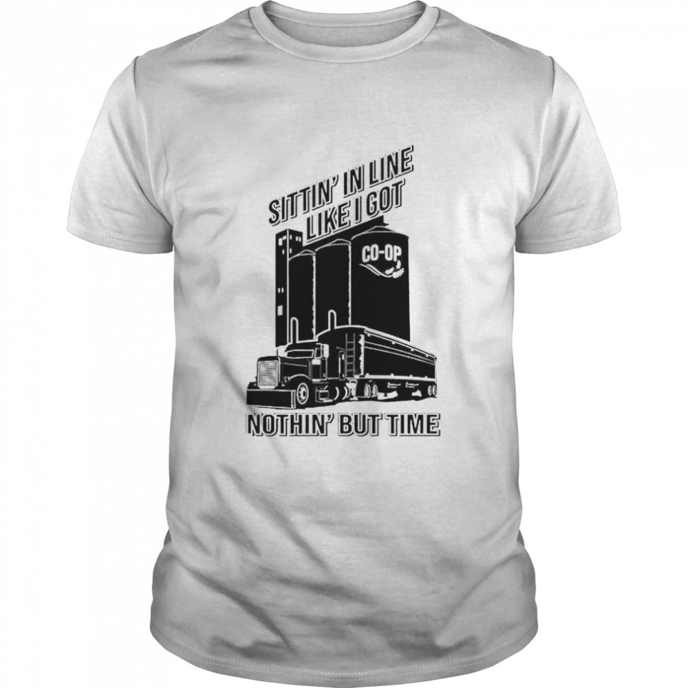 Top co-op trucker sittin’ in line like I got nothin’ but time shirt