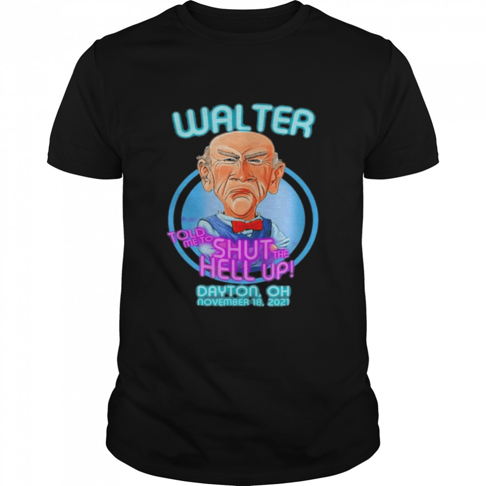 Walter Told Me To Shut The Hell Up Dayton Oh November 2021 T-Shirt