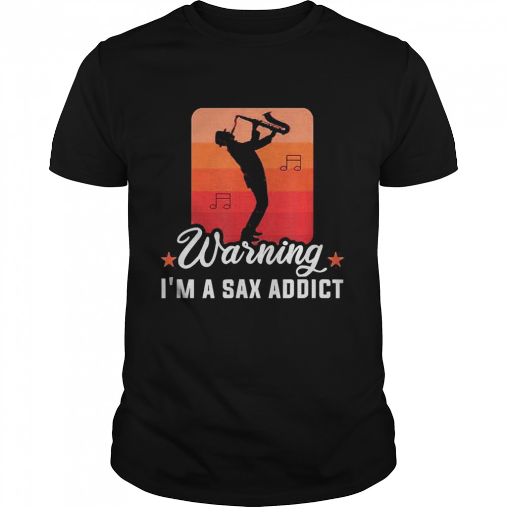 Warning I’m Sax Addict Musician Saxophonist Saxophone Shirt