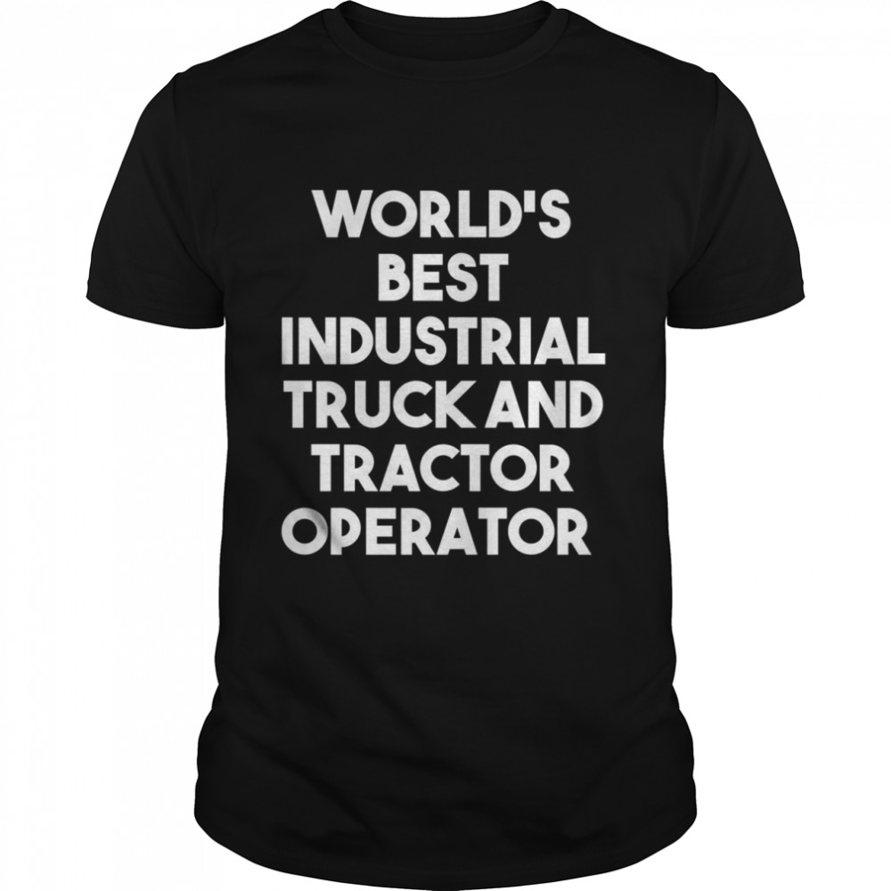 World’s Best Industrial Truck And Tractor Operator Shirt