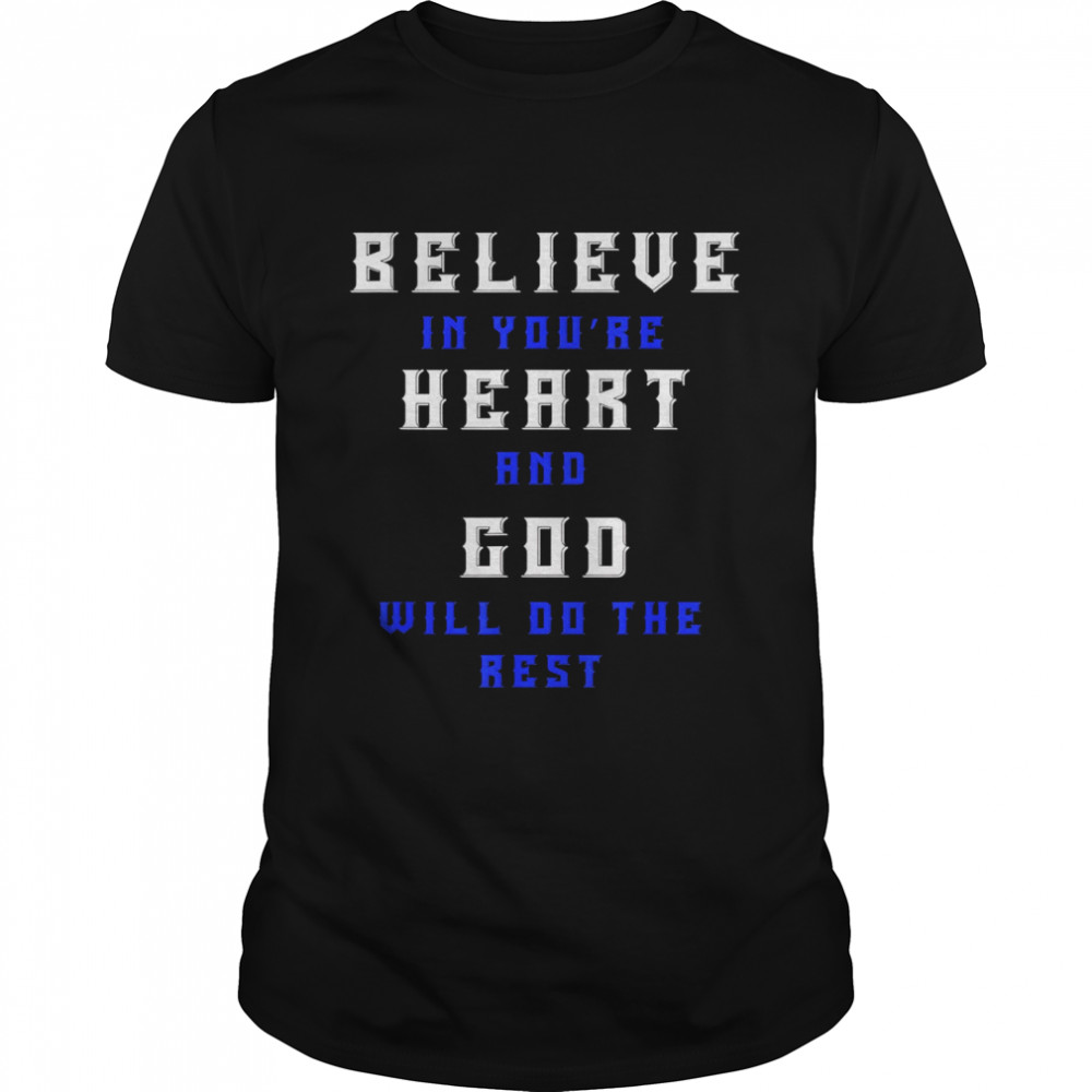 Believe In You’re Heart And God Will Do The Rest Shirt