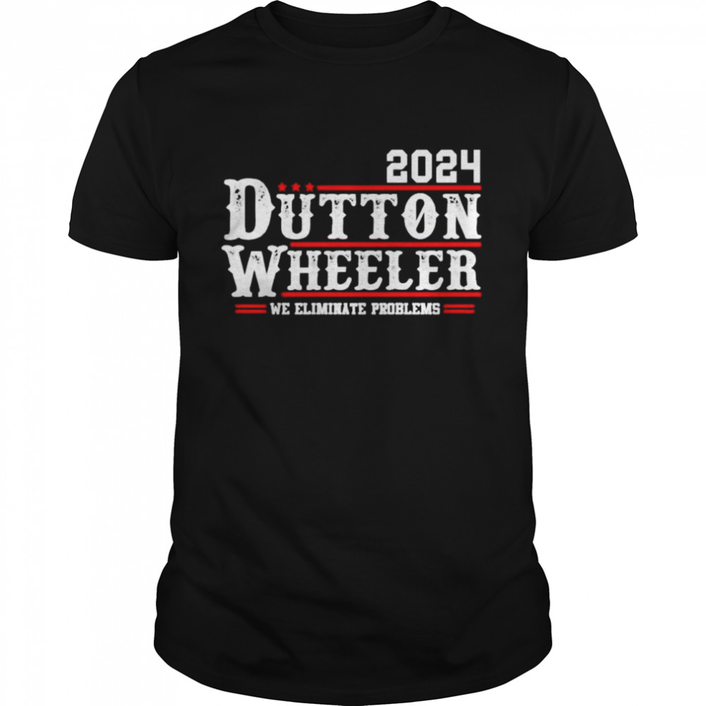 dutton Wheeler 2024 we eliminate problems shirt