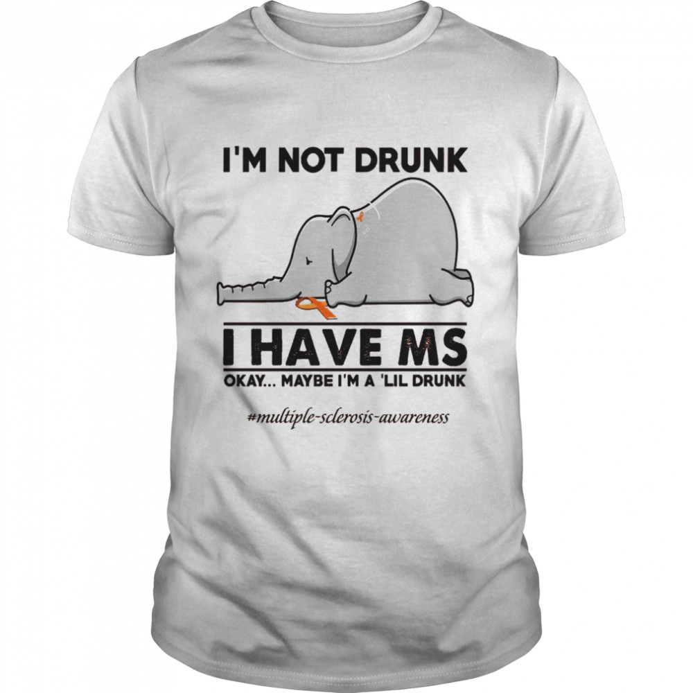 Elephant I’m not drunk I have ms okay maybe I’m a ‘lil drunk shirt