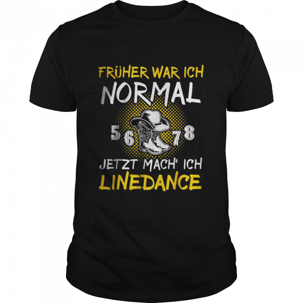 Fruher war ich normal jetzt mach ich linedance T-Shirt