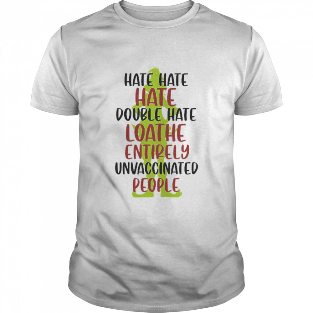 Hate Hate Hate Double Hate Loathe Unvaccinated People Shirt