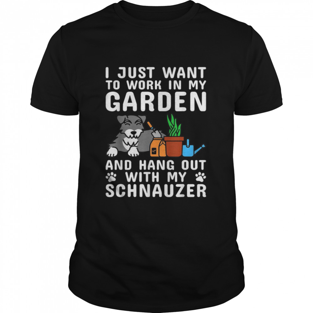 I Just Want To Work In My Garden Schnauzer Dog Shirt