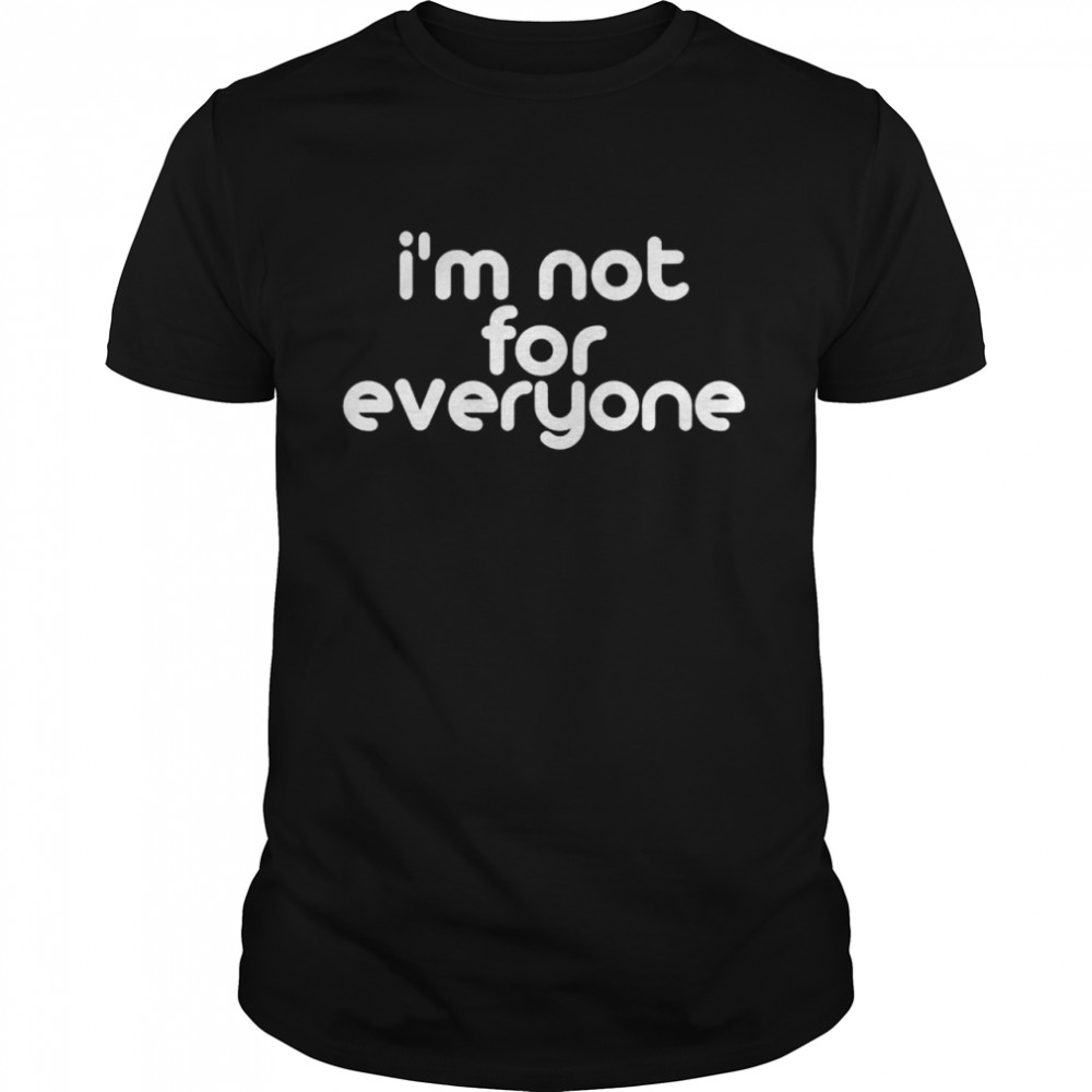 Im not for everyone shirt