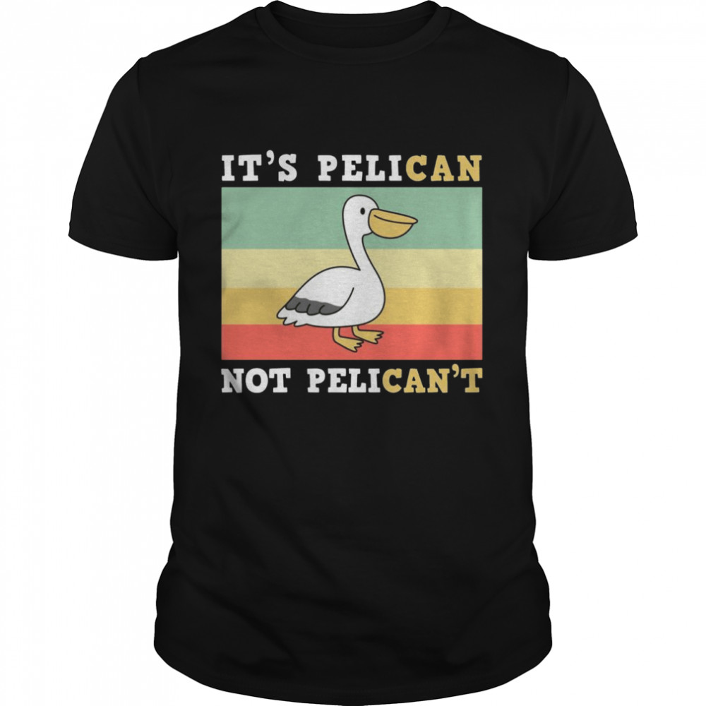 It’s A Pelican Not Pelican’t Shirt