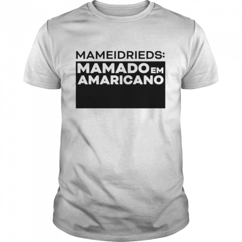 Mameidrieds Mamado Em Amaricano shirt