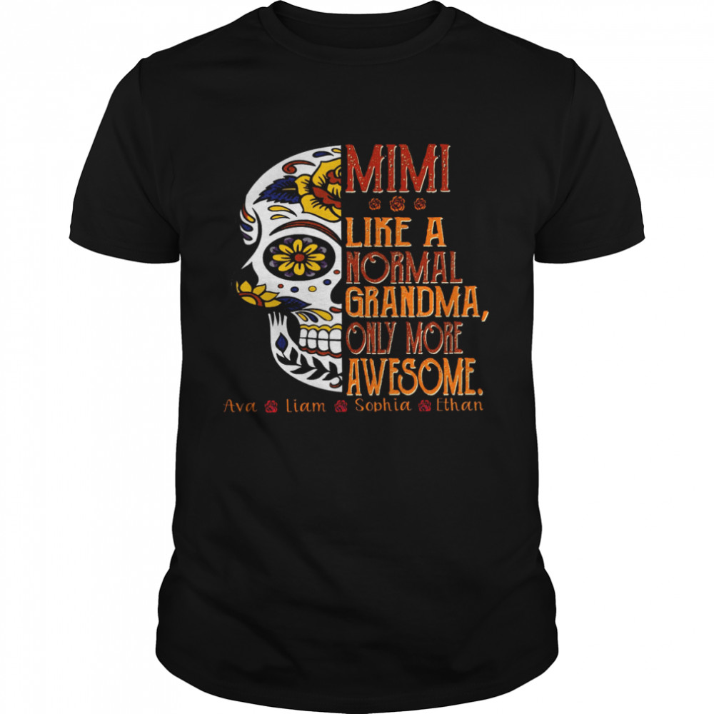 Mimi Like A Normal Grandma Only More Awesome Ava Liam Sophia Ethan Shirt