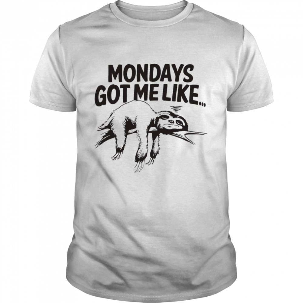 Mondays Gor Me Like Sloth Shirt