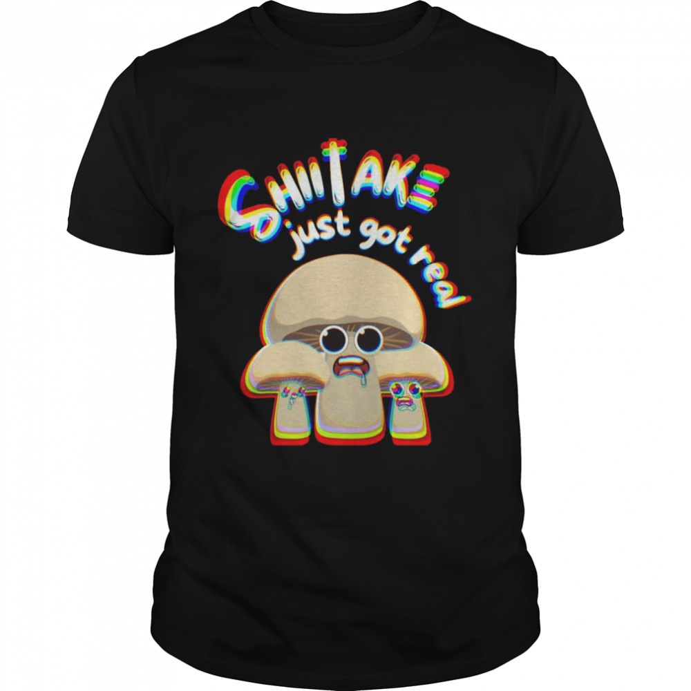 Mushroom Pun Shiitake Just Got Real Mycology Shirt