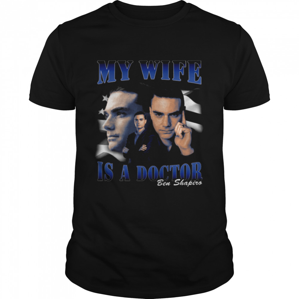 My Wife Is A Doctor Ben Shapiro Shirt