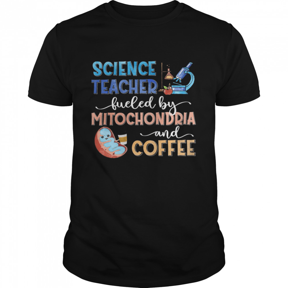 Science Teacher Fueled By Mitochondria And Coffee Shirt